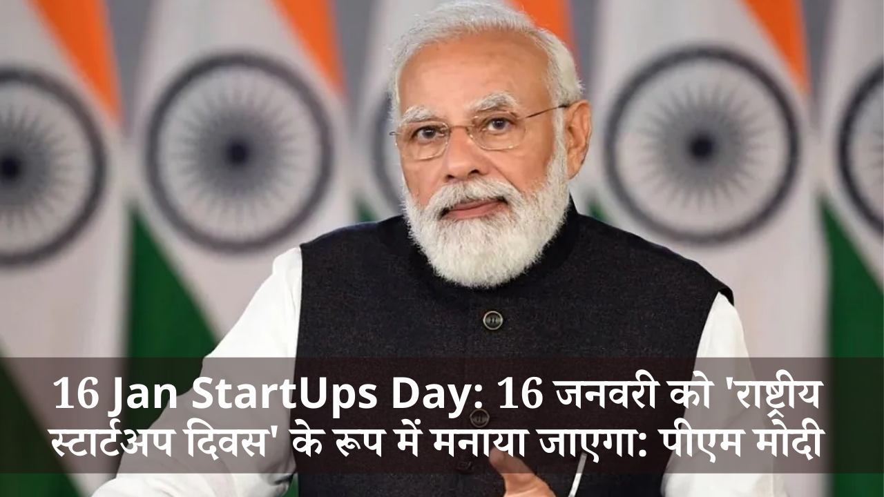 Startups Day: 16 जनवरी को ‘राष्ट्रीय स्टार्टअप दिवस’ के रूप में मनाया जाएगा: PM मोदी