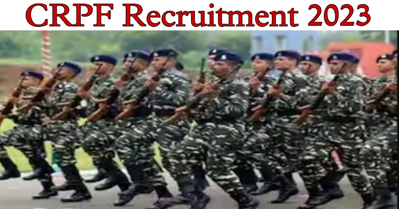 CRPF Recruitment 2023- सीआरपीएफ में 10वीं और 12वीं पास के लिए वैकेंसी,देखें वेतन