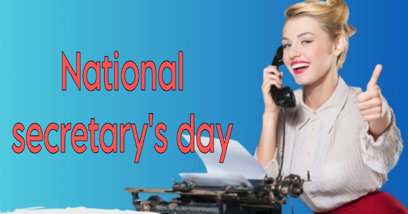 National Secretary’s day- जानें राष्ट्रीय सचिव दिवस का इतिहास, और क्यों है ये दिन खास