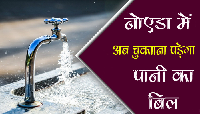 बड़ी खबर : बिजली की तरह अब आएगा पानी का बिल Noida News