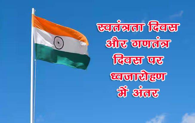 स्वतंत्रता दिवस और गणतंत्र दिवस पर ध्वजारोहण में क्या है अंतर Flag Hoisting